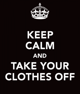 Keep Calm and Take Off your Clothes